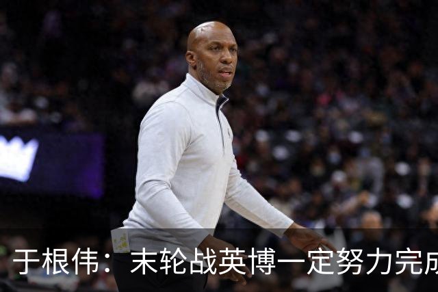 于根伟：末轮战英博一定努力完成好，跟谁夺冠无关是对联赛的尊重