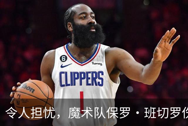 令人担忧，魔术队保罗·班切罗伤情更新：或将缺席一个月以上