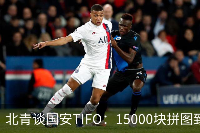 北青谈国安TIFO：15000块拼图致敬工体，激励国安亚冠争创佳绩
