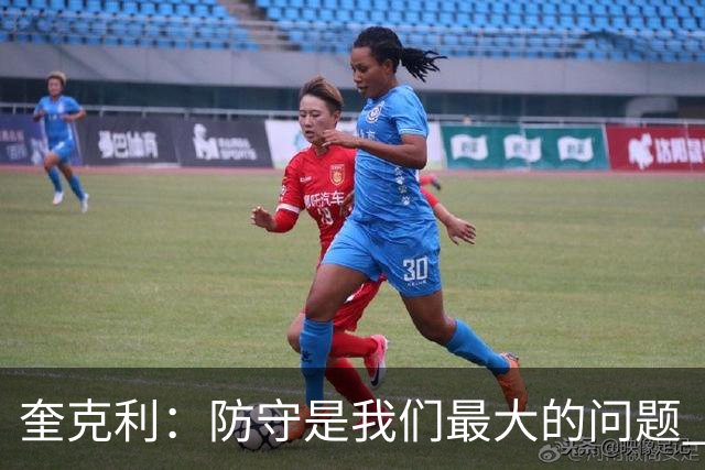 奎克利：防守是我们最大的问题 无论进攻如何都必须做好防守