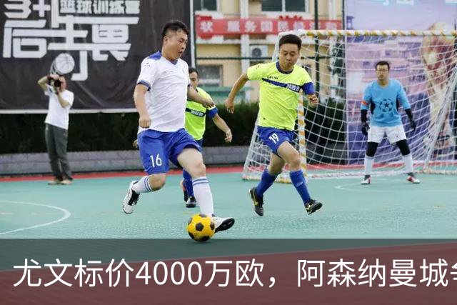 尤文标价4000万欧，阿森纳曼城争抢26岁多面手