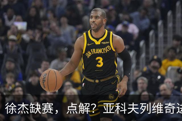 徐杰缺赛，点解？亚科夫列维奇进行了解答！