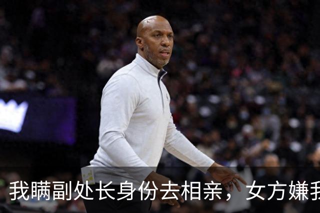 我瞒副处长身份去相亲，女方嫌我穷直接掀桌，隔天她见我后直哆嗦