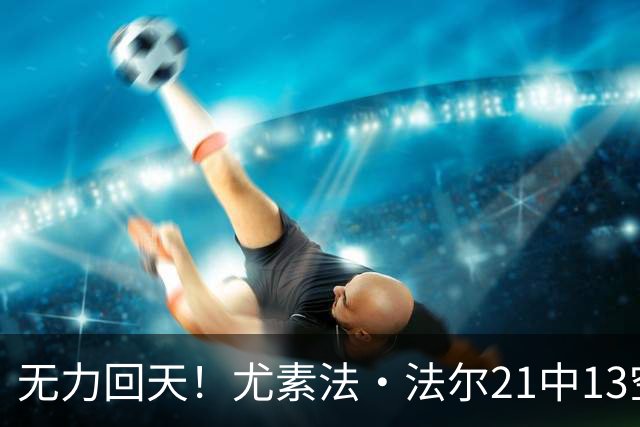 无力回天！尤素法·法尔21中13空砍32分11板 罚球9中6