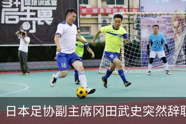 日本足协副主席冈田武史突然辞职 因反对亚足联支持因凡蒂诺