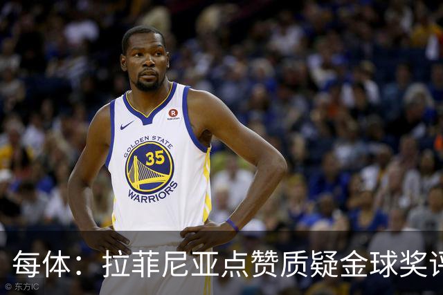 每体：拉菲尼亚点赞质疑金球奖评选标准
