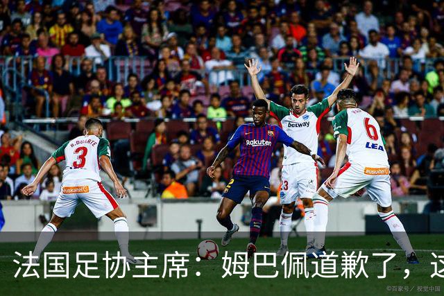 法国足协主席：姆巴佩道歉了，这事应该翻篇了