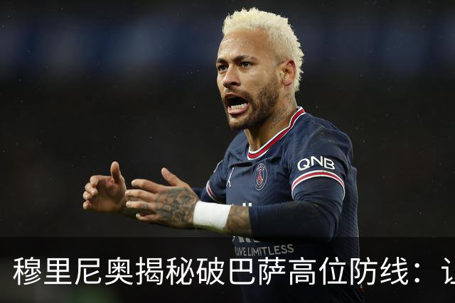 穆里尼奥揭秘破巴萨高位防线：让中场去冲