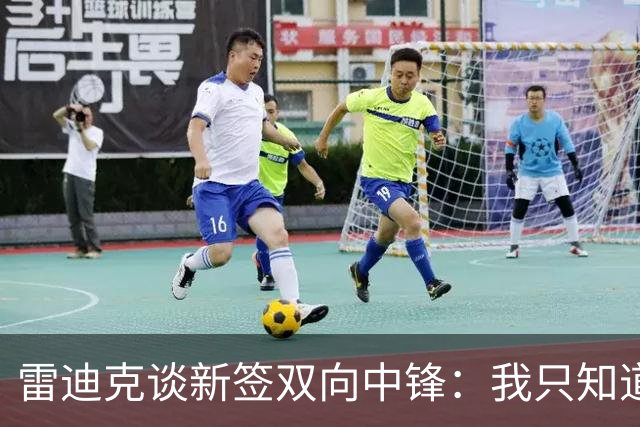 雷迪克谈新签双向中锋：我只知道他的名字叫劳森·洛夫林