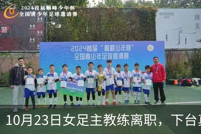 10月23日女足主教练离职，下台真相曝光，答案跟我们想的不太一样