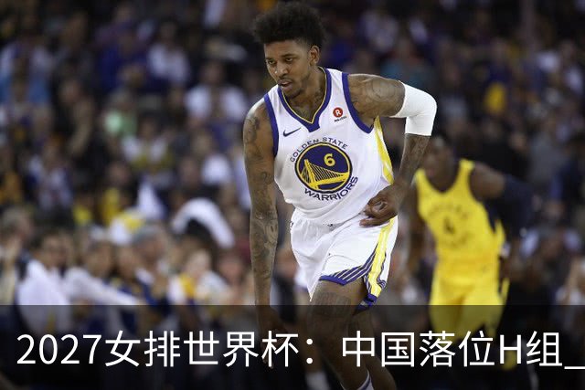 2027女排世界杯：中国落位H组 与荷兰瑞典瑞士同组