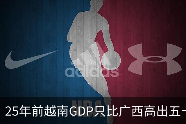 25年前越南GDP只比广西高出五十亿美元，如今扩大超过一千亿美元
